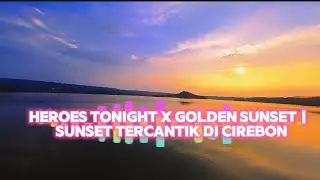 HEROES TONIGHT X GOLDEN SUNSET | SUNSET TERCANTIK DI CIREBON