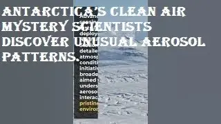 Antarctica&rsquo;s Clean Air Mystery Scientists Discover Unusual Aerosol Patterns.