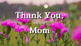 Introverted &ndash; Thank You, Mom (Lyrics) | You Were the Heart, the Light, the Home
