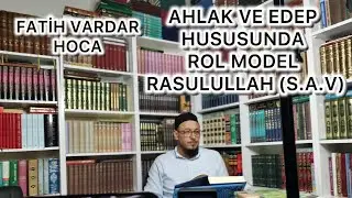 AHLAK VE EDEP HUSUSUNDA ROL MODEL RASULULLAH (S.A.V) (FATİH VARDAR HOCA )