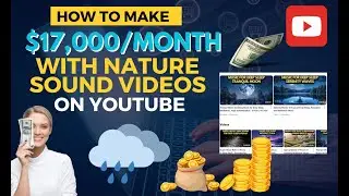 How to make $17,000/Month posting Rain & Nature Sound Videos on YouTube - Easy Tutorial & free PDF!