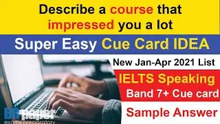 Describe a course that impressed you a lot cue card | IELTS Speaking Cue Card Jan to Apr 2022