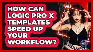 How Can Logic Pro X Templates Speed Up Your Workflow? - Electronic Mix Masters