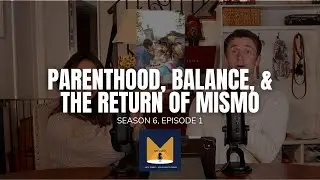 Mismo Podcast Episode 96 - Parenthood, Balance, and The Return of Mismo!! (Season 6, Episode 1)