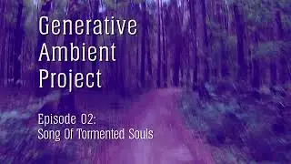 Generative Ambient Project || Episode 02: Song Of Tormented Souls