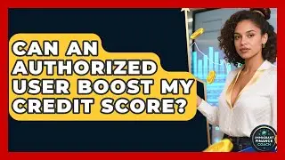 Can An Authorized User Boost My Credit Score? - Immigrant Finance Coach