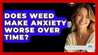 Does Weed Make Anxiety Worse Over Time? - Stress Free Mindset