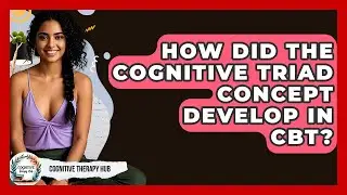How Did The Cognitive Triad Concept Develop In CBT? - Cognitive Therapy Hub