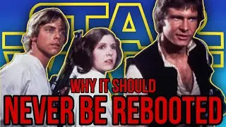 Why STAR WARS should NEVER be rebooted&hellip;