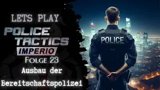 Ausbau der Bereitschaftspolizei | Police Tactics: Imperio | Folge #23| Let's Play