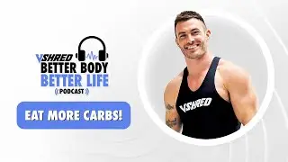 EAT MORE CARBS! Clearing Up Carb Cycling Confusion | V SHRED Better Body, Better Life Podcast