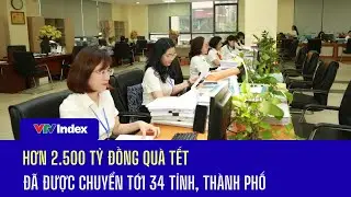 Hơn 2.500 tỷ đồng quà Tết đã được chuyển tới 34 tỉnh, thành phố | VTVIndex
