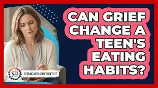 Can Grief Change A Teen's Eating Habits?