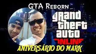 GTA REBORN AO VIVO 003 - ANIVERSARIO DO MARK E ALTA BAGUNCINHAS EM LOS SANTOS