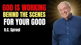 God Is Working Behind The Scenes For Your Good | Rc Sproul Sermons On Prayer