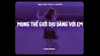 Mong Thế Giới Dịu Dàng Với Em - Ngọc Dolil, O.lew x meChill | Lofi Lyrics