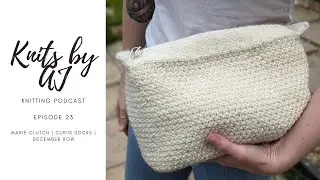 Knits By AJ Knitting Podcast Ep.23 | Marie Clutch, Curio Socks, December Bow