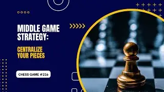 Chess game 216: Middle Game Strategy- Centralize your pieces #chess