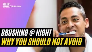ASK THE DENTIST: Why you should not avoid night brushing !!