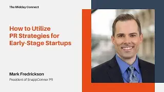 How to Utilize PR Strategies for Early-Stage Startups by Mark Fredrickson | The Midday Connect