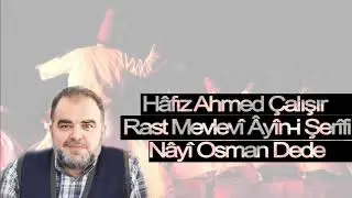Hâfız Ahmed Çalışır- Rast Mevlevî Âyîn-i Şerîfi (Nâyi Osman Dede)
