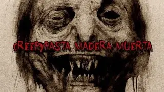 Creepypasta - Madera muerta