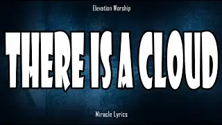 There is a Cloud - Elevation Worship (Lyrics)