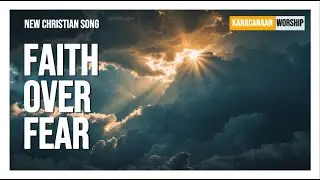 Overcoming Doubt | Faith Over Fear - A New Christian Song