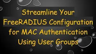 Streamline Your FreeRADIUS Configuration for MAC Authentication Using User Groups