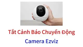 Tắt Cảnh B&aacute;o Chuyển Động Camera Ezviz | Mạnh Seven