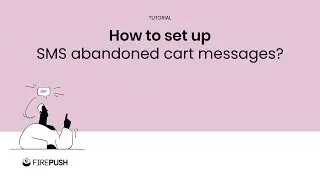 Tutorial: How to set up SMS abandoned cart messages for Shopify store with Firepush?