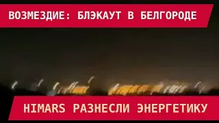 ВОЗМЕЗДИЕ: БЛЭАУТ В БЕЛГОРОДЕ! HIMARS РАЗНЕСЛИ ЭНЕРГЕТИКУ