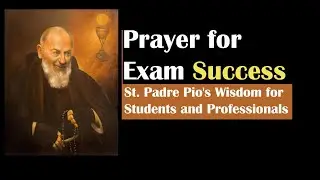 Prayer for Exam Success | St. Padre Pio's Wisdom for Students and Professionals