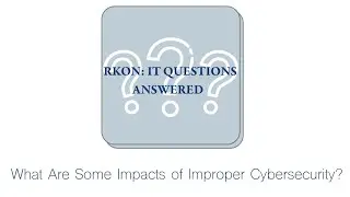 What Are Some Impacts of Improper Cybersecurity? | RKON