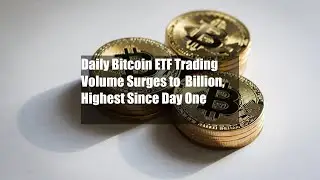 Daily Bitcoin ETF Trading Volume Surges to $2 Billion, Highest Since