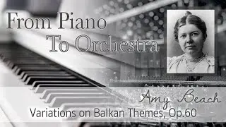 From Piano To Orchestra | Variations on Balkan Themes (Amy Beach)
