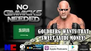 No Gimmicks Needed #102 [GOLDBERG WANTS SWEET SAUDI MONEY]