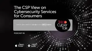 Telco CyberTalk Podcast Episode 5 - The CSP View on Cybersecurity Services for Consumers