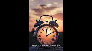 Week 1 The Divine Alarm Clock  Isaiah 60:1 and Ecclesiastes 3:1