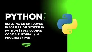 Building an Employee Information System in Python: Full Source Code & Tutorial (In Progress) Part-1
