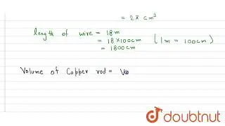 A copper rod of diameter 1 cm and length 8 cm isdrawn into a wire of length 18 m of uniform thic...