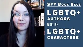 SFF Book Recs: LGBTQ+ Authors Writing LGBTQ+ Characters | #BooktubeSFF Babbles