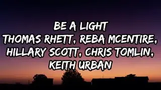 Thomas Rhett - Be A Light (Lyrics) Ft. Reba McEntire, Hillary Scott, Chris Tomlin, & Keith Urban