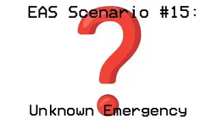 EAS Scenario #15: Unknown Emergency