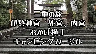 三重の旅　伊勢神宮　外宮、内宮　おかげ横丁　キャンピングカージル