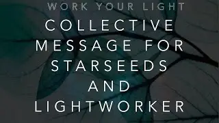 Collective  Message for Lightworker and Starseeds