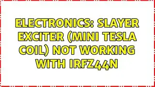Electronics: Slayer exciter (mini Tesla coil) not working with IRFZ44N (2 Solutions!!)