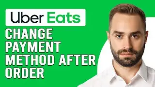 Can You Change Payment Method On Uber Eats After Order?(Update Uber Eats Payment Method After Order)