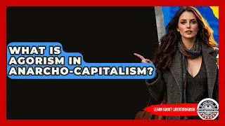What Is Agorism In Anarcho-capitalism? - Learn About Libertarianism