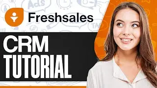 Учебное пособие по FreshSales CRM: как использовать FreshWorks CRM для начинающих